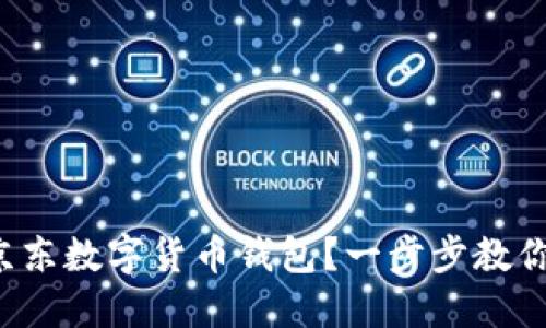如何领取京东数字货币钱包？一步步教你轻松搞定！