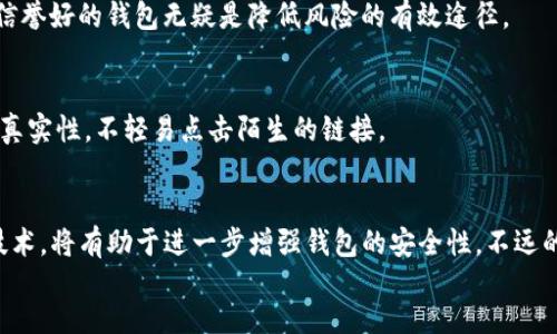 

/guanjianci

区块链钱包的基本概念
随着数字货币的兴起，区块链钱包成了人们不可或缺的一部分。简单来说，区块链钱包就是存储数字货币的一种工具，就像你的银行账户一样。然而，它与传统银行账户有着根本的区别。区块链钱包并不真正存储你的资金，而是通过私钥和公钥系统来管理你在区块链上的资产。公钥就像你的银行账号，而私钥就像是银行卡的密码，只有掌握私钥，才能控制资产的转移。

区块链钱包的类型
在使用区块链钱包之前，你需要了解不同类型的钱包。在这方面，区块链钱包大致可以分为热钱包和冷钱包。热钱包是指联网的钱包，使用方便，但由于其在线特性，安全性相对较低；而冷钱包则是离线的钱包，安全性较高，但使用起来比较麻烦。选择哪种钱包，往往取决于你的需求，不同的用户可能会有不同的选择。

如何保证资金安全
在了解了区块链钱包的基本概念和类型后，我们可以深入探讨如何确保资金安全。这里有几个关键点需要注意。

h41. 保管好你的私钥/h4
私钥是你区块链钱包的核心，失去私钥，你将会失去对资产的控制。因此，务必将私钥保管好，你可以选择将其写下并保存在安全的地方，或使用硬件钱包来保存私钥。

h42. 定期备份钱包/h4
很多用户在创建钱包时，经常忽视备份这一点。定期备份可以预防数据丢失的风险。你可以将备份存储在多个地方，如云存储、U盘等，以增加安全性。

h43. 使用双重验证/h4
现在很多钱包都支持双重验证功能。在登录钱包时，除了输入密码外，还需要通过短信、电子邮件等方式获取验证码。这可以增加一层保护，防止未授权访问。

h44. 使用可靠的钱包服务/h4
在选择钱包时，一定要选择那些声誉良好的服务商。你可以查看用户的评价、反馈，看这些平台是否有过安全漏洞的历史记录。虽然没有绝对安全的钱包，但选择信誉好的钱包无疑是降低风险的有效途径。

h45. 谨防网络钓鱼/h4
网络钓鱼攻击是很多用户资金损失的主要原因之一。攻击者会伪装成合法网站或服务，诱骗用户输入私钥或密码。为了避免这样的情况发生，一定要注意链接的真实性，不轻易点击陌生的链接。

区块链技术的未来展望
区块链技术的快速发展带来了许多机遇，同时也伴随着挑战。在未来，区块链钱包的安全性将持续受到重视。新技术的出现，例如多重签名（multi-signature）技术，将有助于进一步增强钱包的安全性。不远的将来，我们也许会看到更多创新方式来确保资金安全。

总结
总的来说，保障区块链钱包资金安全并不是一朝一夕的事情，而是需要用户在日常使用中保持警觉和细心。通过妥善保管私钥、定期备份、使用双重验证等方法，可以在很大程度上降低资金被盗的风险。同时，也应关注区块链技术的发展，理解新技术带来的新机遇和挑战。记住，安全永远在于你自己的选择和决策。