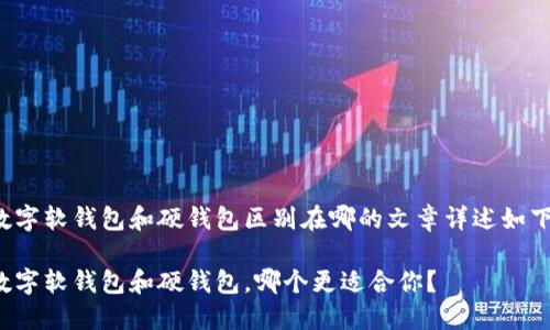 数字软钱包和硬钱包区别在哪的文章详述如下：

数字软钱包和硬钱包，哪个更适合你？