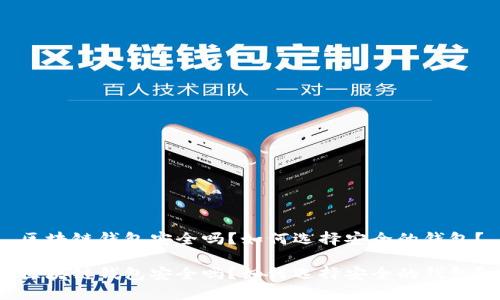 区块链钱包安全吗？如何选择安全的钱包？

区块链钱包安全吗？如何选择安全的钱包？