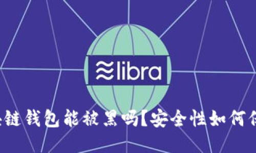 区块链钱包能被黑吗?安全性如何保障?