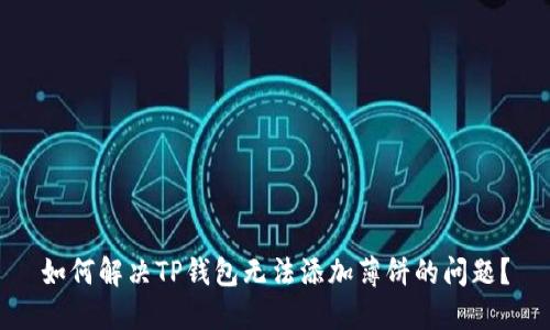 如何解决TP钱包无法添加薄饼的问题?
