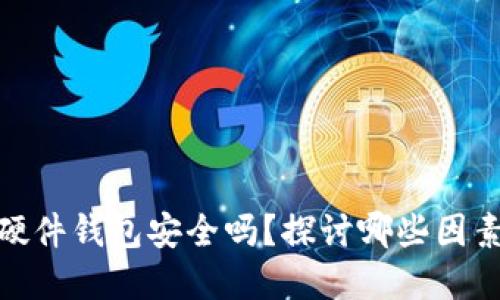 数字资产加密硬件钱包安全吗？探讨哪些因素影响其安全性