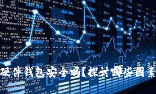 数字资产加密硬件钱包安全吗？探讨哪些因素影响其安全性