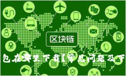 数字钱包在哪里下载？常见问题及下载指南