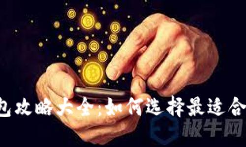 区块链钱包攻略大全：如何选择最适合你的钱包？