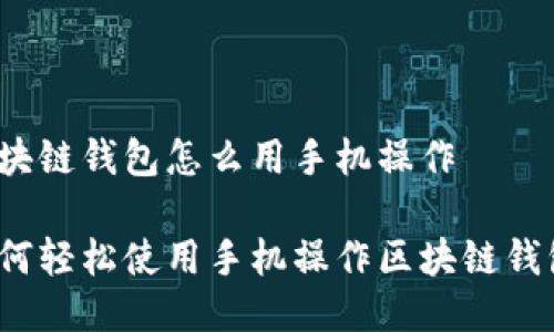 区块链钱包怎么用手机操作

如何轻松使用手机操作区块链钱包？