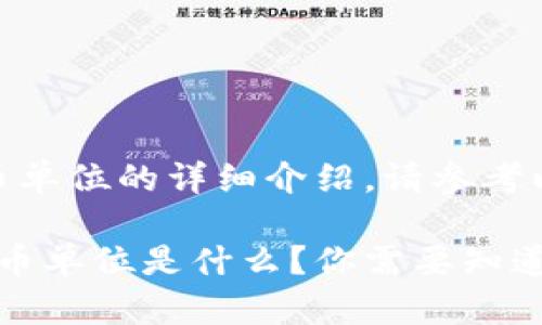 t p钱包货币单位的详细介绍,请参考以下内容:
TP钱包的货币单位是什么?你需要知道的那些事儿