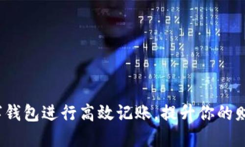 如何使用数字钱包进行高效记账，提升你的财务管理水平？