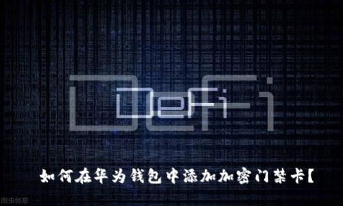  如何在华为钱包中添加加密门禁卡？