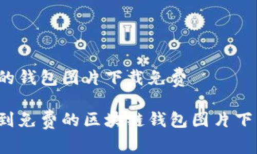 区块链的钱包图片下载免费 

如何找到免费的区块链钱包图片下载资源？