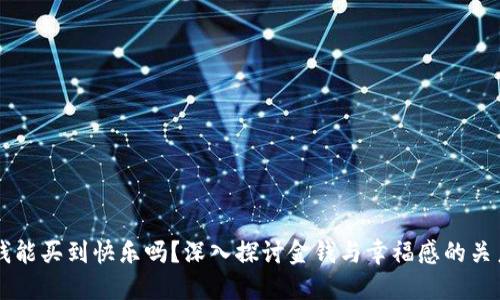钱能买到快乐吗?深入探讨金钱与幸福感的关系