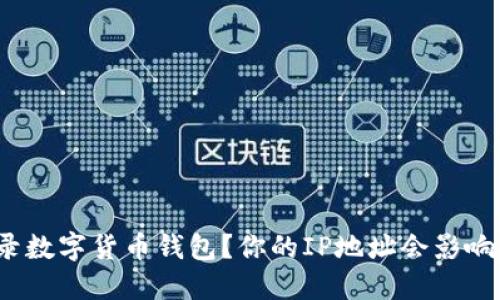 如何登录数字货币钱包？你的IP地址会影响安全吗？