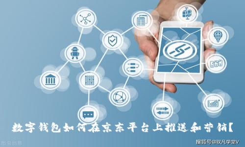 数字钱包如何在京东平台上推送和营销？