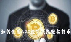  如何使用ADC数字钱包轻松转币？