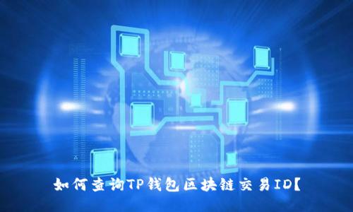 如何查询TP钱包区块链交易ID？