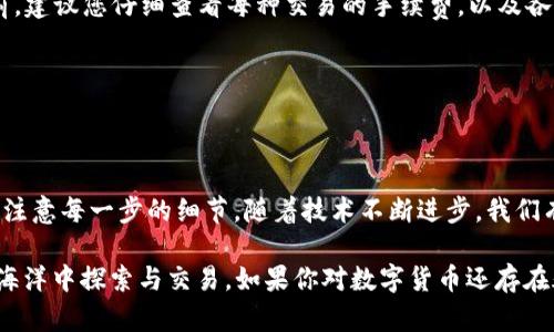 t p钱包怎么把币兑换是一个许多数字货币新手或用户都在寻求解答的问题。随着数字货币的普及，越来越多的人开始使用电子钱包来存储和交易他们的代币，但对如何操作这些交易仍然感到困惑。接下来，我们就来详细聊聊在t p钱包中如何进行币的兑换。

t p钱包是什么？

t p钱包是一种数字货币钱包，用户可以在其中存储、发送和接收各种加密货币。与传统银行账户相比，数字钱包为用户提供了更大的自由度和控制权。您可以随时随地通过智能手机或电脑管理您的资产。与其他钱包相比，t p钱包的用户界面通常比较友好，适合新手使用。

了解数字货币兑换

在进入具体的操作之前，我们需要了解一些关于数字货币兑换的基础知识。数字货币兑换可以理解为将一种加密货币转换为另一种。换句话说，您可以把比特币兑换成以太坊，也可以把Litecoin兑换成Ripple。换汇的原因有很多种，比如为了投资、消费，或只是想体验不同的数字货币。

使用t p钱包进行币兑换的步骤

接下来，我们就来看看在t p钱包中具体是如何进行币兑换操作的。虽然每个电子钱包的界面可能略有不同，但一般流程都是相似的。

第一步：登录你的t p钱包账户

在开始兑换之前，您需要确保已经下载并安装了t p钱包，并且已经创建了账户。输入您的账号和密码，登录钱包。

如果您还没有账户，可以在钱包的官网上进行注册，通常只需要提供电子邮件地址和设置密码。

第二步：找到兑换功能

一旦您登录成功，界面上会显示您的钱包余额和已存的各种数字货币。在这个界面上，您通常会找到“兑换”或“交易”的选项。点击这个选项，系统将带您进入兑换页面。

在这一页面，您会看到可用的货币类型，和您当前钱包中的余额。

第三步：选择要兑换的币种

在兑换页面，您会被要求选择您希望兑换的货币类型。一般来说，您需要指定两种货币：一种是您当前持有的币，另一种是您希望获得的币。例如，如果您想将比特币兑换成以太坊，就选择比特币作为出售币种，以太坊作为购买币种。

第四步：输入兑换金额

接下来，您需要输入您想要兑换的金额。这个步骤需要您稍微观察一下当前的汇率，因为根据市场行情，兑换的数量可能会有所不同。t p钱包通常会显示出各币种之间的实时汇率，以便您进行参考。

同时，要注意兑换过程中可能会收取手续费。大多数电子钱包在兑换过程中都会有微小的手续费，这一点在确认之前最好先查看清楚。

第五步：确认交易

在您输入完金额后，确保各项信息无误，特别是交易双方的币种和数量。如果您觉得一切都没有问题，就可以点击“确认”或者“兑换”按钮。系统会弹出确认信息，提醒您即将完成交易。

在这个流程中，有些钱包可能会要求您进行身份验证，比如输入验证码或通过手机验证等。这是为了保护您的账户安全。

第六步：完成交易

确认交易后，您的钱包会开始处理此笔兑换。在这一过程中，您可能会看到交易进度条。完成后，您会收到一条交易成功的通知。此时，您的t p钱包中应该会相应地更新余额。

注意事项

尽管在t p钱包中进行币兑换的流程相对简单，但依然有一些注意事项需要关注。首先，选择合适的兑换时间。加密货币市场波动较大，选择在价格较优惠的时候进行兑换，可以节省不必要的损失。

其次，关注交易手续费。虽然t p钱包的手续费通常较低，但在进行大额交易时，小的手续费也会加起来。因此在兑换之前，建议您仔细查看每种交易的手续费，以及各币种的即时汇率。

最后，保护您的账户安全。在进行任何数字资产操作时，请务必使用强密码，启用两步验证等措施，防止黑客攻击。

总结

希望通过本文，您对t p钱包怎么把币兑换有了更深入的理解。从登录到最终确认交易，整个过程并不复杂，但依然需要注意每一步的细节。随着技术不断进步，我们有理由相信未来的数字货币交易会变得更加便捷和安全。

无论你是资深玩家还是刚刚接触数字货币的新手，相信掌握了这些基本的兑换技巧后，你将更有信心地在数字货币的海洋中探索与交易。如果你对数字货币还存在疑问，随时可以回来查阅这些内容，帮助自己更好地参与这个充满机会的世界。