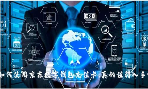 : 如何使用京东数字钱包充值卡，真的值得入手吗？
