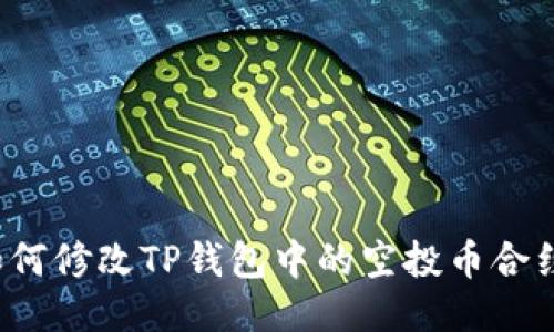 如何修改TP钱包中的空投币合约？