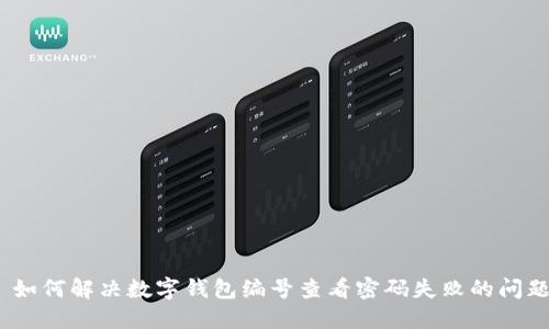 : 如何解决数字钱包编号查看密码失败的问题？