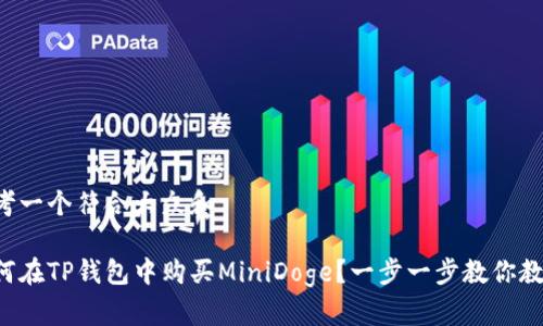 思考一个符合大众和

如何在TP钱包中购买MiniDoge？一步一步教你教程！