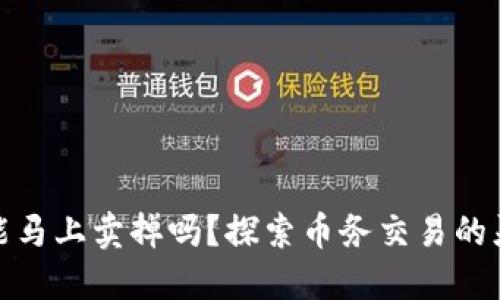 TP钱包的币能马上卖掉吗?探索币务交易的灵活性与限制