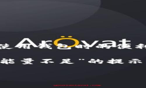 t p钱包fail能量不足可能让很多用户感到困惑和着急。你是否也在这个问题上遇到过麻烦？这个小小的提示似乎关系到你在使用钱包时的便利性和安全性。那么，是什么原因导致这种现象的发生呢？解决这个问题又该如何入手呢？让我们一起来深入探讨一下这个话题。

t p钱包是许多人日常生活中不可或缺的工具，它能帮助我们进行便捷的支付、转账等。然而，在某些情况下，我们会看到“失败，能量不足”的提示，这让我们不由得想要找出背后的原因。本文将通过几个方面为大家一一解答。

为什么会出现“t p钱包fail能量不足”的提示？