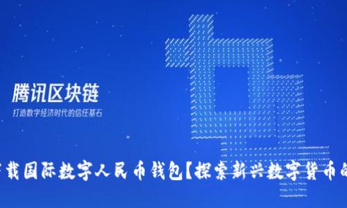 如何下载国际数字人民币钱包?探索新兴数字货币的秘密!