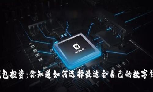 数字钱包投资：你知道如何选择最适合自己的数字钱包吗？