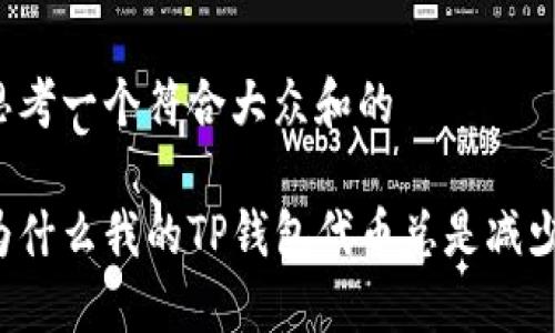 思考一个符合大众和的

为什么我的TP钱包代币总是减少？