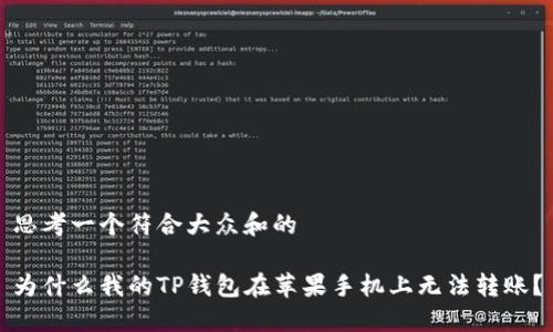 思考一个符合大众和的

为什么我的TP钱包在苹果手机上无法转账？