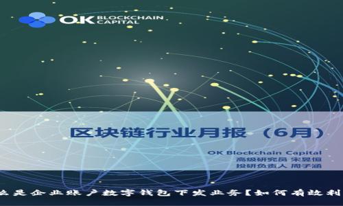什么是企业账户数字钱包下发业务？如何有效利用？