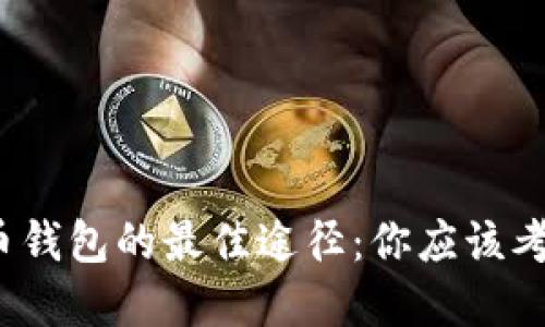 选择虚拟货币钱包的最佳途径：你应该考虑哪些因素？