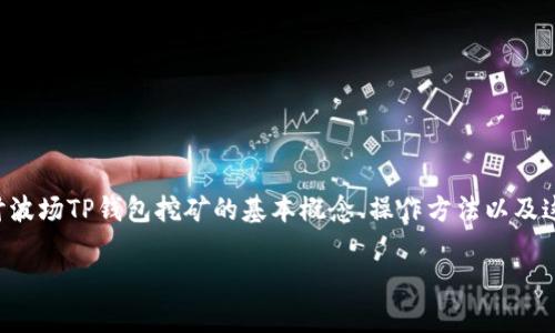 波场TP钱包挖矿是一个越来越受到关注的话题，尤其是对于那些希望通过数字货币投资实现额外收益的用户来说。在这篇文章中，我们将探讨波场TP钱包挖矿的基本概念、操作方法以及这个过程中的一些常见问题和策略。我们希望通过这段内容，让大家对挖矿有一个更清晰的认识，并能够更好地参与到这个数字货币的生态中。

波场TP钱包挖矿，如何最大化你的投资回报？