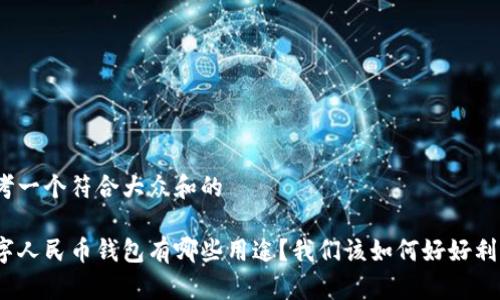 思考一个符合大众和的

数字人民币钱包有哪些用途？我们该如何好好利用？