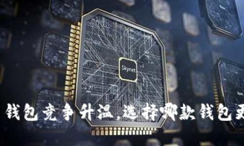 数字货币钱包竞争升温,选择哪款钱包更适合你?