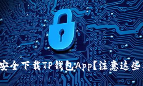 如何安全下载TP钱包App?注意这些要点!