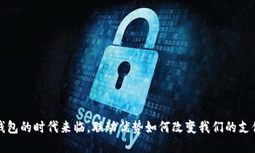  数字钱包的时代来临，联动优势如何改变我们的支付方式？