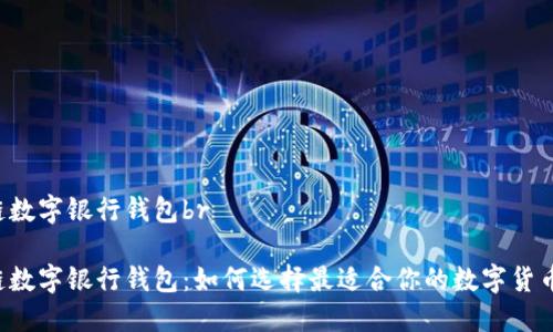 区块链数字银行钱包br

区块链数字银行钱包：如何选择最适合你的数字货币钱包？